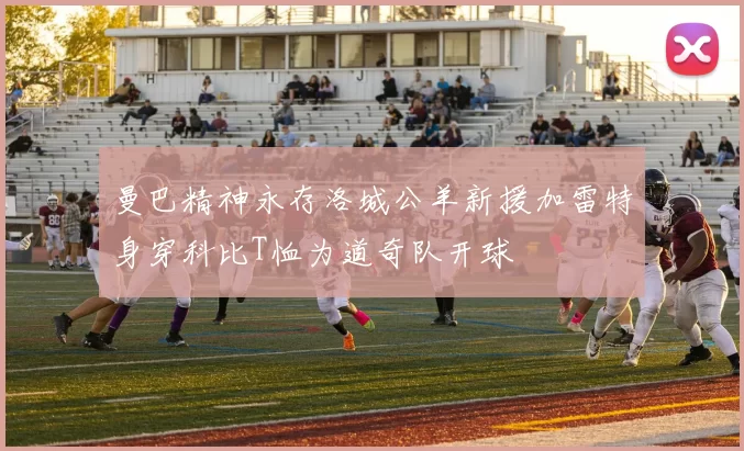 曼巴精神永存洛城公羊新援加雷特身穿科比T恤为道奇队开球