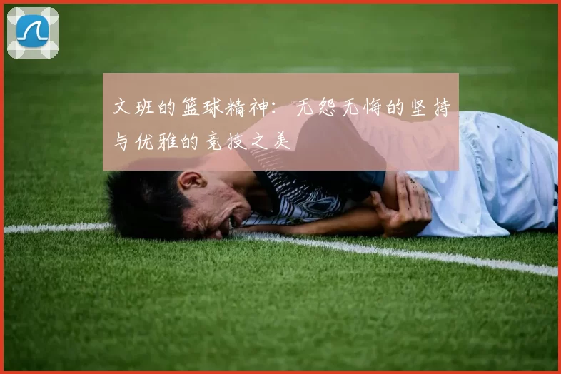 文班的篮球精神：无怨无悔的坚持与优雅的竞技之美