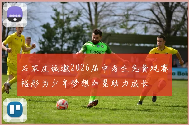 石家庄诚邀2026届中考生免费观赛裕彤为少年梦想加冕助力成长